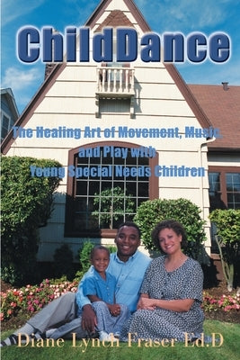 ChildDance: The Healing Art of Movement, Music, and Play with Young Special Needs Children by Fraser, Diane Lynch