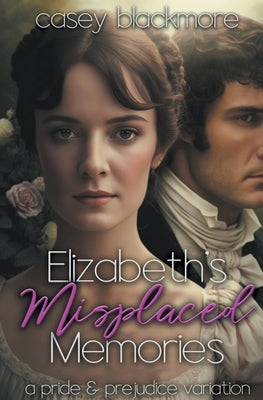 Elizabeth's Misplaced Memories: A Pride and Prejudice Variation by Blackmore, Casey