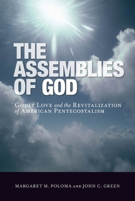 The Assemblies of God: Godly Love and the Revitalization of American Pentecostalism by Poloma, Margaret M.