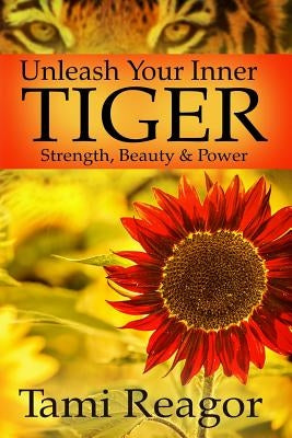 Unleash Your Inner Tiger: Strength, Beauty & Power by Reagor III, Simmie