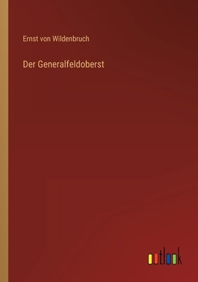 Der Generalfeldoberst by Wildenbruch, Ernst Von