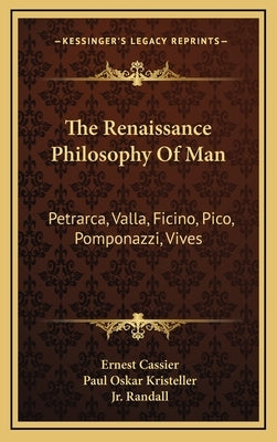 The Renaissance Philosophy of Man: Petrarca, Valla, Ficino, Pico, Pomponazzi, Vives by Cassier, Ernest