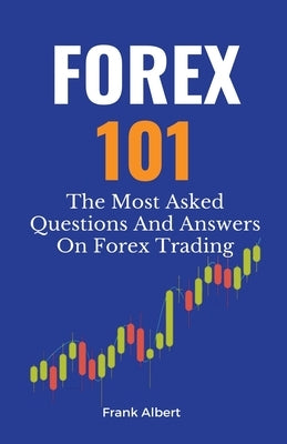 Forex 101: The Most Asked Questions And Answers On Forex Trading by Albert, Frank