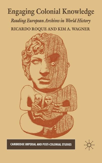 Engaging Colonial Knowledge: Reading European Archives in World History by Roque, R.