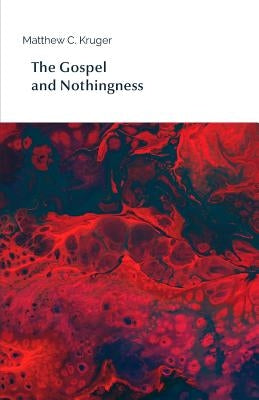 The Gospel and Nothingness by Kruger, Matthew C.