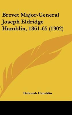 Brevet Major-General Joseph Eldridge Hamblin, 1861-65 (1902) by Hamblin, Deborah