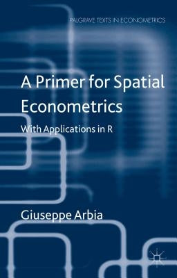 A Primer for Spatial Econometrics: With Applications in R by Arbia, G.