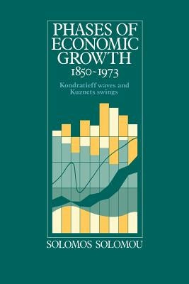 Phases of Economic Growth, 1850-1973: Kondratieff Waves and Kuznets Swings by Solomou, Solomos