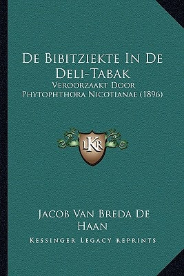 de Bibitziekte in de Deli-Tabak: Veroorzaakt Door Phytophthora Nicotianae (1896) by De Haan, Jacob Van Breda