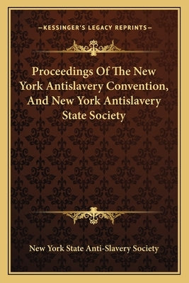 Proceedings of the New York Antislavery Convention, and New York Antislavery State Society by New York State Anti-Slavery Society