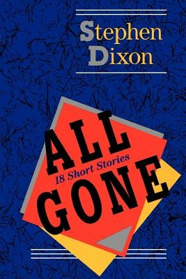 All Gone: 18 Short Stories by Dixon, Stephen
