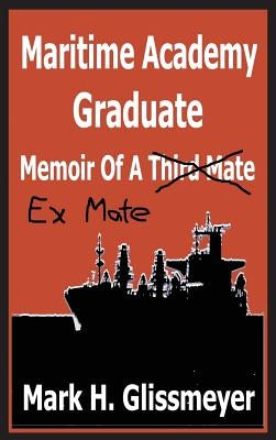 Maritime Academy Graduate: Memoir Of A Third Mate by Glissmeyer, Mark H.