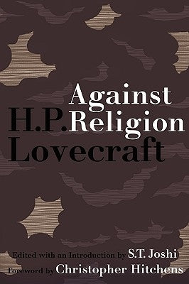 Against Religion: The Atheist Writings of H.P. Lovecraft by Lovecraft, H. P.