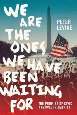 We Are the Ones We Have Been Waiting for: The Promise of Civic Renewal in America by Levine, Peter