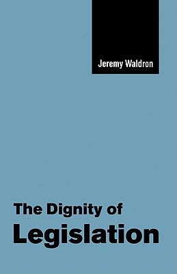 The Dignity of Legislation by Waldron, Jeremy