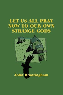 Let Us All Pray Now To Our Own Strange Gods by Brantingham, John