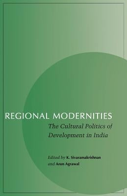 Regional Modernities: The Cultural Politics of Development in India by Sivaramakrishnan, K.