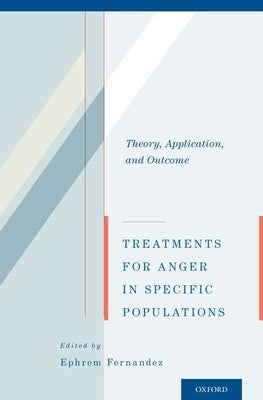 Treatments for Anger in Specific Populations: Theory, Application, and Outcome by Fernandez, Ephrem