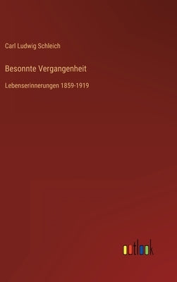 Besonnte Vergangenheit: Lebenserinnerungen 1859-1919 by Schleich, Carl Ludwig