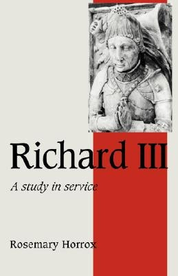 Richard III: A Study of Service by Horrox, Rosemary