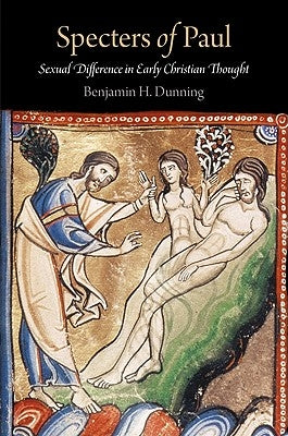 Specters of Paul: Sexual Difference in Early Christian Thought by Dunning, Benjamin H.