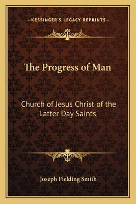 The Progress of Man: Church of Jesus Christ of the Latter Day Saints by Smith, Joseph Fielding