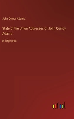 State of the Union Addresses of John Quincy Adams: in large print by Adams, John Quincy, Former Ow