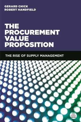 The Procurement Value Proposition: The Rise of Supply Management by Chick, Gerard