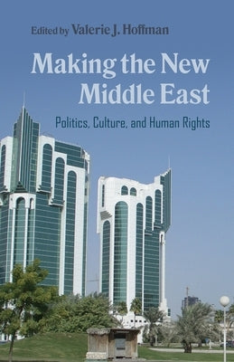 Making the New Middle East: Politics, Culture, and Human Rights by Hoffman, Valerie J.