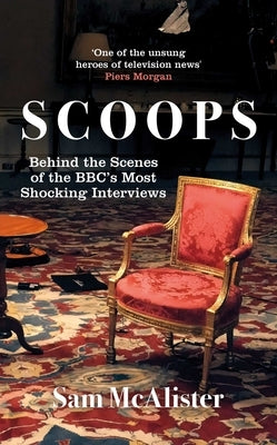 Scoops: Behind the Scenes of the Bbc's Most Shocking Interviews by McAlister, Sam