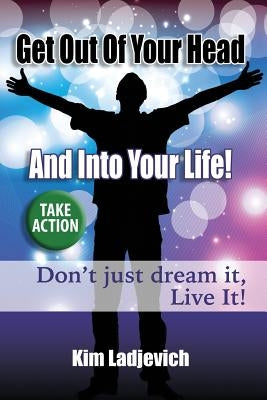 Get Out of Your Head and Into Your Life!: Don't just dream it, Live It! by Boothby, Suzanne