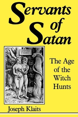 Servants of Satan: The Age of the Witch Hunts by Klaits, Joseph