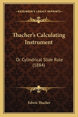 Thacher's Calculating Instrument: Or Cylindrical Slide Rule (1884) by Thacher, Edwin