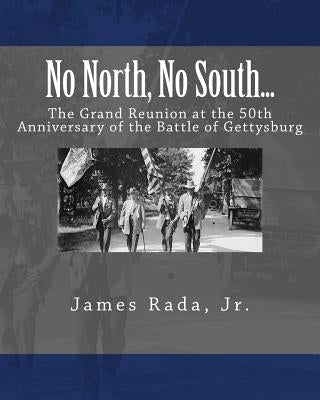 No North, No South...: The Grand Reunion at the 50th Anniversary of the Battle of Gettysburg by Rada Jr, James