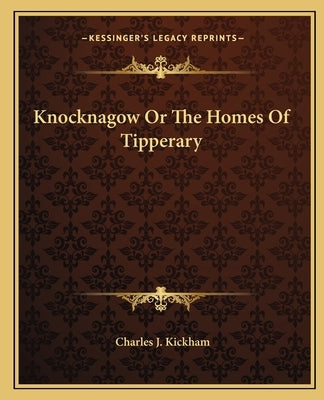 Knocknagow or the Homes of Tipperary by Kickham, Charles J.