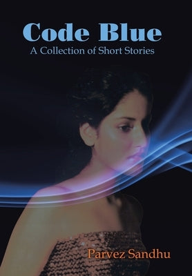 Code Blue: A Collection of Short Stories by Sandhu, Parvez