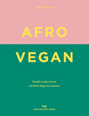 Afro Vegan: Family Recipes from a British-Nigerian Kitchen by Alakija, Zoe