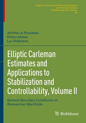 Elliptic Carleman Estimates and Applications to Stabilization and Controllability, Volume II: General Boundary Conditions on Riemannian Manifolds by Le Rousseau, Jérôme