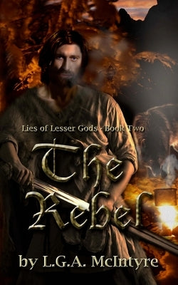 The Rebel: Lies of Lesser Gods Book Two by McIntyre, L. G. a.