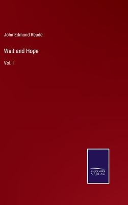 Wait and Hope: Vol. I by Reade, John Edmund