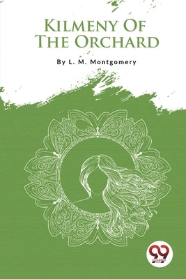 Kilmeny Of The Orchard by Montgomery, L. M.