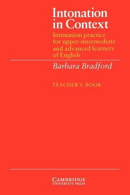 Intonation in Context Teacher's Book: Intonation Practice for Upper-Intermediate and Advanced Learners of English by Bradford, Barbara