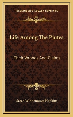 Life Among The Piutes: Their Wrongs And Claims by Hopkins, Sarah Winnemucca