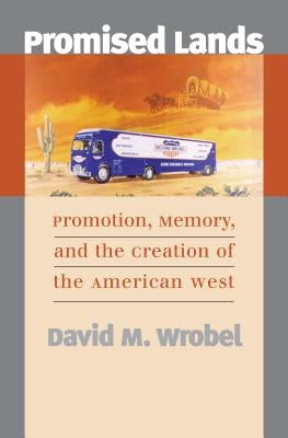 Promised Lands: Promotion, Memory, and the Creation of the American West by Wrobel, David M.