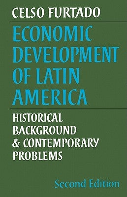 Economic Development of Latin America: Historical Background and Contemporary Problems by Furtado, Celso