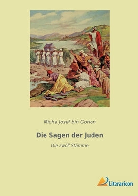 Die Sagen der Juden: Die zwölf Stämme by Bin Gorion, Micha Josef