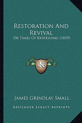 Restoration and Revival: Or Times of Refreshing (1859) by Small, James Grindlay