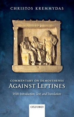 Commentary on Demosthenes Against Leptines: With Introduction, Text, and Translation by Kremmydas, Christos