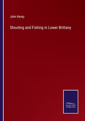 Shooting and Fishing in Lower Brittany by Kemp, John