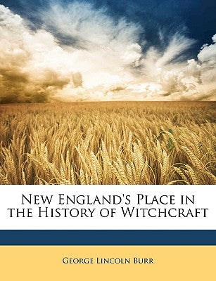 New England's Place in the History of Witchcraft by Burr, George Lincoln